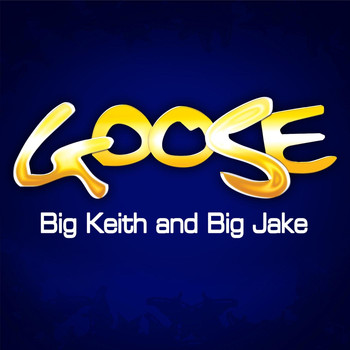 Goose - Big Keith and Big Jake