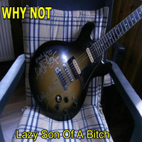 Why Not - Lazy Son of a Bitch