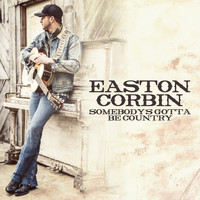 Easton Corbin - Somebody's Gotta Be Country