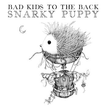 Snarky Puppy - Bad Kids to the Back