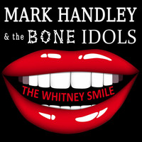Mark Handley and the Bone Idols - The Whitney Smile