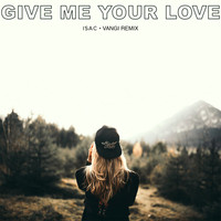 Isac - Give Me Your Love