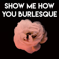 The New Burlesque Roadshow - Show Me How You Burlesque