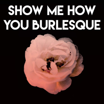 The New Burlesque Roadshow - Show Me How You Burlesque