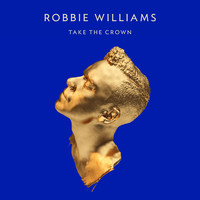 Robbie Williams - Take The Crown (Deluxe Edition)