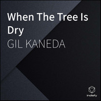 GIL KANEDA - When The Tree Is Dry