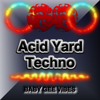 BABY GEE VIBES - Acid Yard Techno