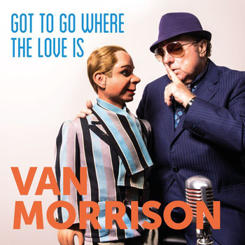 Van Morrison - Got To Go Where The Love Is