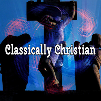 Musica Cristiana - Classically Christian (Explicit)