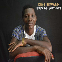 King Edward - To Be My Birthday
