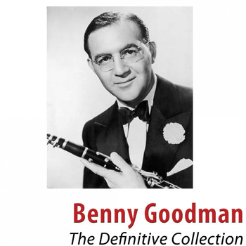 Benny Goodman - The Definitive Collection (Remastered 2018 [Explicit])