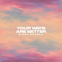 Story Worship - Your Ways Are Better