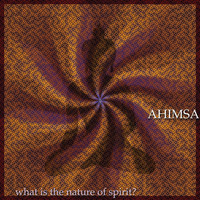 Ahimsa - What Is the Nature of Spirit ?