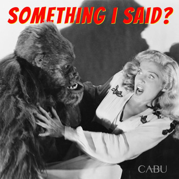 Cabu - Something I Said?
