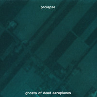Prolapse - Ghosts of Dead Aeroplanes
