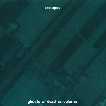 Prolapse - Ghosts of Dead Aeroplanes