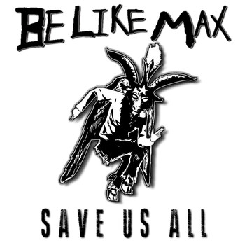 Be Like Max - Save Us All (Explicit)
