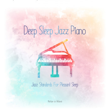 Relax α Wave - Deep Sleep Jazz Piano - Jazz Standards for Pleasant Sleep
