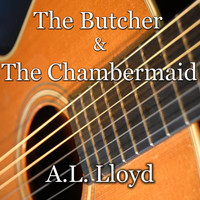 A.L. Lloyd - The Butcher & The Chambermaid