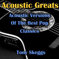 Tony Skeggs - Acoustic Greats- Acoustic Versions Of The Best Pop Classics