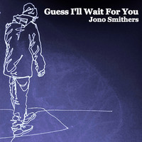 Jono Smithers - Guess I'll Wait For You