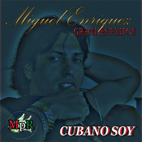 Miguel Enriquez - Grandes Exitos Cubano Soy