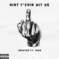 Drew100 - Ain’t F*ckin Wit Us (feat. Nino) (Explicit)