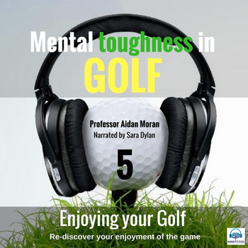 Professor Aidan Moran - Mental Toughness in Golf: 5 Enjoying Your Golf