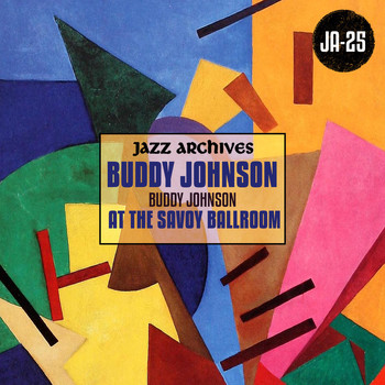 Buddy Johnson - Jazz Archives Presents: Buddy Johnson at the Savoy Ballroom (1945-1946)