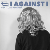 I Against I - Wish I Could Remember