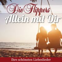 Die Flippers - Allein mit Dir - Ihre schönsten Liebeslieder