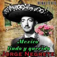 Jorge Negrete - Mexico Lindo y Querido (Remastered)