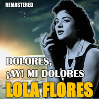 Lola Flores - Dolores, ¡Ay! Mi Dolores (Remastered)