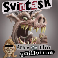 Svintask - Annie on the Guillotine (Explicit)