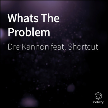 Dre Kannon featuring Shortcut - Whats The Problem (Explicit)