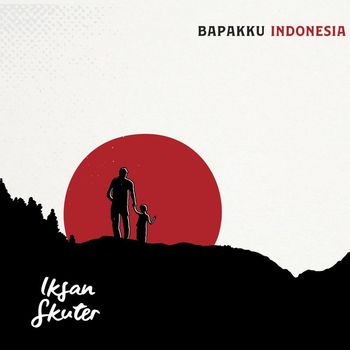 Iksan Skuter - Bapakku Indonesia