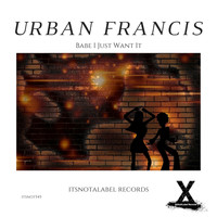 Urban Francis - Babe I Just Want It (Explicit)