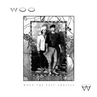 WOO - When The Past Arrives