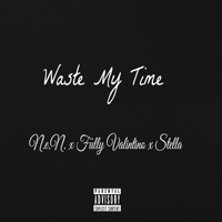 N.E.N. - Waste My Time (feat. Fully Valintino & Stella) (Explicit)
