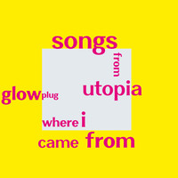 Songs from Utopia - Glow Plug
