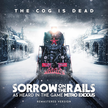 The Cog is Dead - Sorrow on the Rails (As Heard in the Game Metro Exodus)