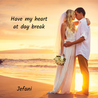 Jefani - Have my heart at day break (feat. Morgan Renee)