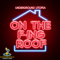Underground Utopia - On The F-ing Roof (Explicit)