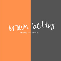 Anthony Tony - Brown Betty