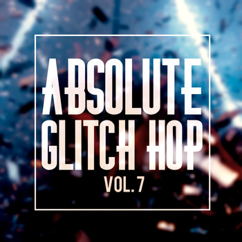 Various Artists - Absolute Glitch Hop, Vol. 7