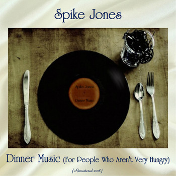 Spike Jones - Dinner Music (For People Who Aren't Very Hungry) (Remastered 2018)