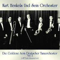 Kurt Henkels und sein Orchester - Die Goldene Aera Deutscher Tanzorchester Vol. 2 (Remastered 2018)