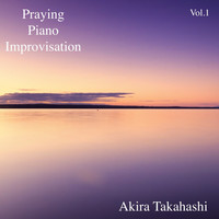 Akira Takahashi - Praying Piano Improvisation, Vol.1