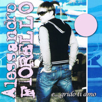 Alessandro Fiorello - E... Grido ti amo