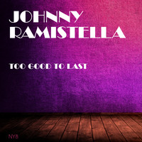 Johnny Ramistella - Too Good To Last